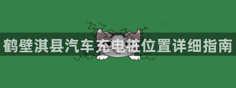 威廉希尔不开盘的比赛叫什么：鹤壁淇县汽车充电桩位置详细指南