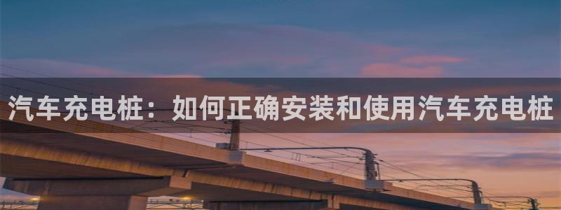 威廉希尔大小球初盘和即时盘：汽车充电桩：如何正确安装和使用汽车充电桩