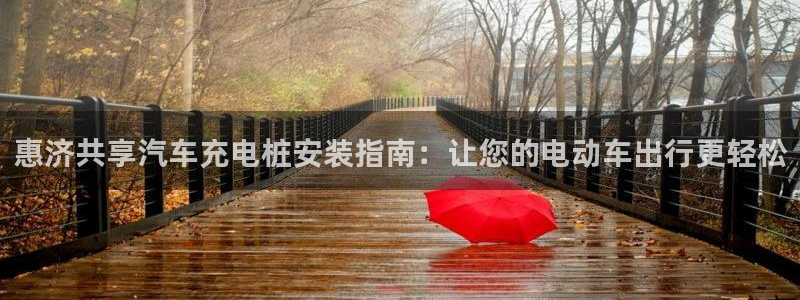 威廉希尔怎么看盘：惠济共享汽车充电桩安装指南：让您的电动车出行更轻松