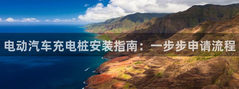 威廉希尔足球网成立于：电动汽车充电桩安装指南：一步步申请流程