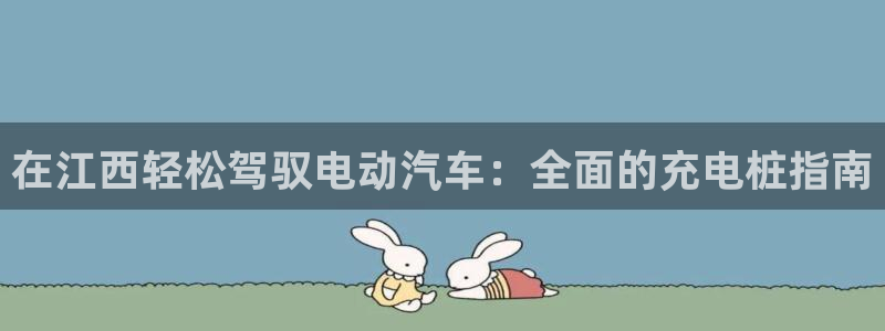 威廉希儿：在江西轻松驾驭电动汽车：全面的充电桩指南