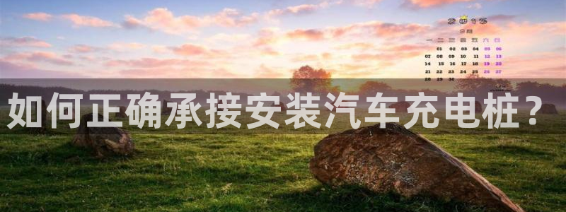 威廉体育官方app下载安装苹果手机：如何正确承接安装汽车充电桩？